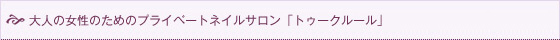 大人の女性のためのプライベートネイルサロン「トゥークルール」