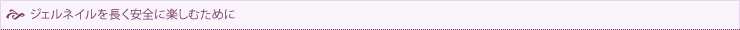 ジェルネイルを長く安全に楽しむために
